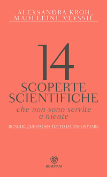 14 scoperte scientifiche che non sono servite niente. Benché questo sia tutto da dimostrare - Aleksandra Kroh - Madeleine Veyssié