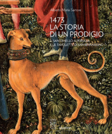 1473 la storia di un prodigio. Il Sant'Anello a Perugia e le Tavolette di san Bernardino - Alberto Maria Sartore