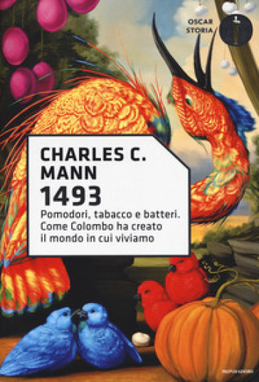 1493. Pomodori, tabacco e batteri. Come Colombo ha creato il mondo in cui viviamo - Charles C. Mann