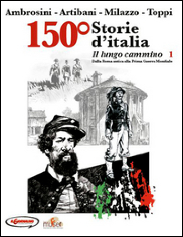 150° Storie d'Italia. 1: Il lungo cammino. Dalla Roma antica alla prima guerra mondiale