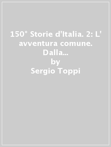 150° Storie d'Italia. 2: L' avventura comune. Dalla seconda guerra mondiale a oggi - Sergio Toppi