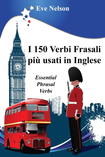 I 150 Verbi Frasali più usati in Inglese (Essential Phrasal Verbs) - Eve Nelson