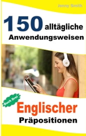 150 alltägliche Anwendungsweisen Englischer Präpositionen: Buch Drei.