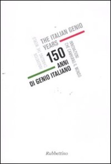 150 anni di genio italiano. Innovazioni che cambiano il mondo. Catalogo della mostra (Geno...