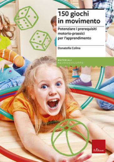 150 giochi in movimento. Potenziare i prerequisiti motorio-prassici per l'apprendimento - Donatella Colina