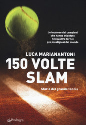 150 volte Slam. Storie del grande tennis. Le imprese dei campioni che hanno trionfato nei...