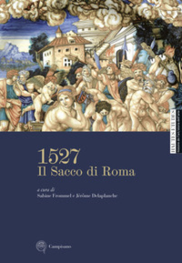 1527. Il Sacco di Roma. Ediz. illustrata - Sabine Frommel - Jérome Delaplanche
