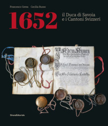 1652. Il Duca di Savoia e cantoni svizzeri. Ediz. italiana e francese - Francesco Cerea - Cecilia Russo