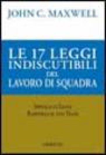 Le 17 leggi indiscutibili del lavoro di squadra - John C. Maxwell