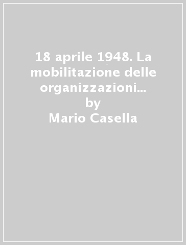 18 aprile 1948. La mobilitazione delle organizzazioni cattoliche - Mario Casella