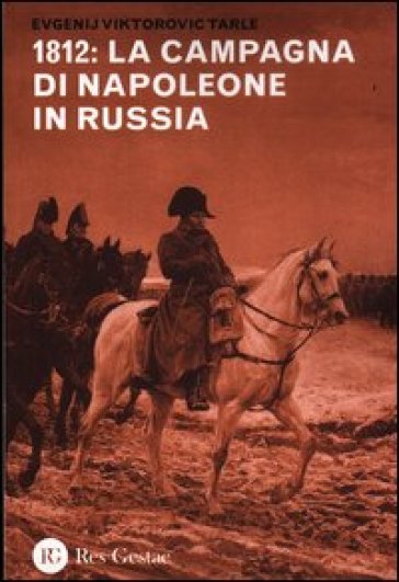 1812: la campagna di Napoleone in Russia - Evgenij V. Tarle