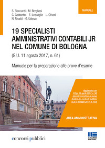 19 specialisti amministrativi contabili jr nel Comune di Bologna (G. U. 11 agosto 2017, n. 61). Manuale per la preparazione alle prove d'esame