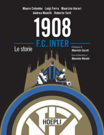 1908 F.C. Inter. Le storie - Mauro Colombo - Luigi Ferro - Maurizio Harari - Andrea Maietti - Roberto Torti