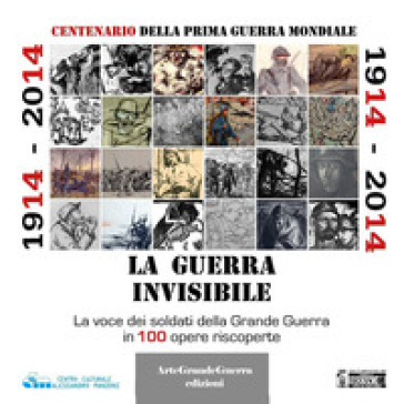 1914-2014. La guerra invisibile. La voce dei soldati della Grande Guerra in 100 opere riscoperte - Dario Malini
