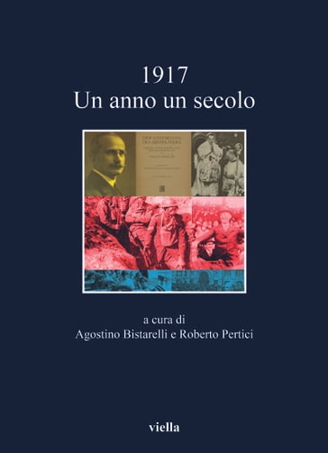 1917 Un anno un secolo - Bistarelli Agostino - Roberto Pertici