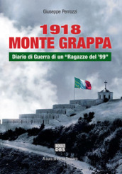 1918 Monte Grappa. Diario di guerra di un «ragazzo del  99»