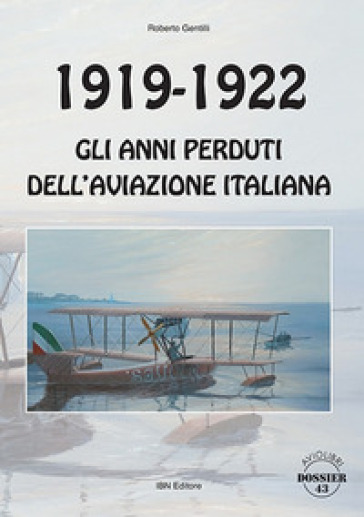 1919-1922. Gli anni perduti dell'aviazione italiana - Roberto Gentilli
