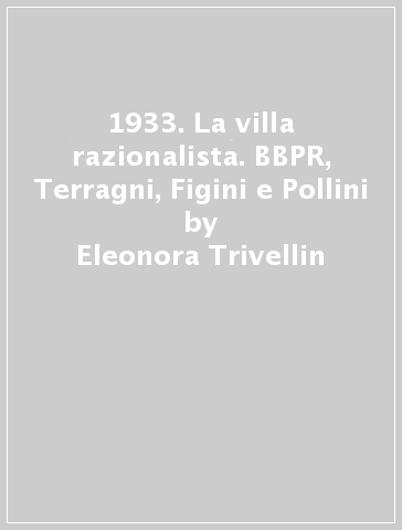 1933. La villa razionalista. BBPR, Terragni, Figini e Pollini - Eleonora Trivellin