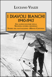 1940-1943. I Diavoli Bianchi. Gli alpini sciatori nella Seconda guerra mondiale. Storia del battaglione «Monte Cervino»