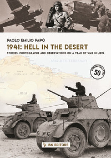 1941: hell in the desert. Stories, photographs and observations on a year of war in Libya - Paolo Emilio Papò