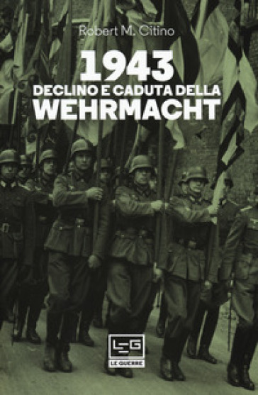 1943. Declino e caduta della Wehrmacht - Robert M. Citino