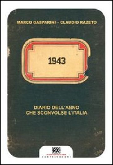 1943. Diario dell'anno che sconvolse l'Italia - Marco Gasparini - Claudio Razeto