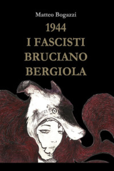 1944. I fascisti bruciano Bergiola - Matteo Bogazzi