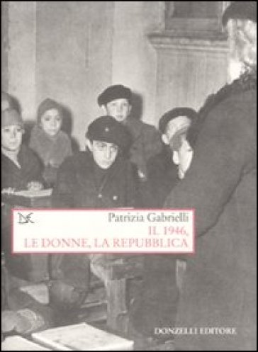 Il 1946, le donne, la Repubblica - Patrizia Gabrielli