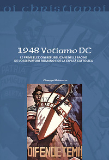 1948 Votiamo DC. Le prime elezioni repubblicane nelle pagine de L'Osservatore Romano e de La Civiltà Cattolica - Giuseppe Matarazzo