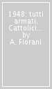 1948: tutti armati. Cattolici e comunisti pronti allo scontro