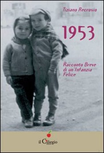 1953 racconto breve di un'infanzia felice - Tiziano Recrosio