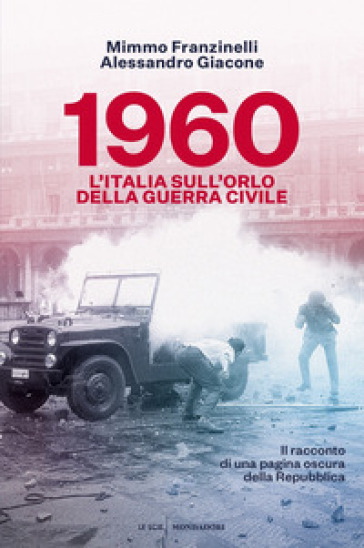 1960. L'Italia sull'orlo della guerra civile - Mimmo Franzinelli - Alessandro Giacone