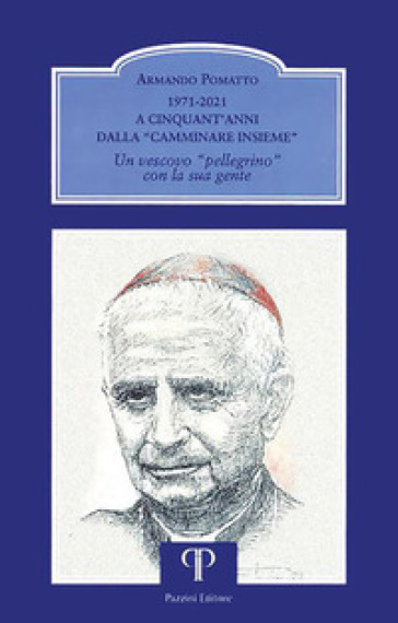 1971-2021. A cinquant'anni dalla «Camminare insieme». Un vescovo «pellegrino» con la sua gente - Armando Pomatto