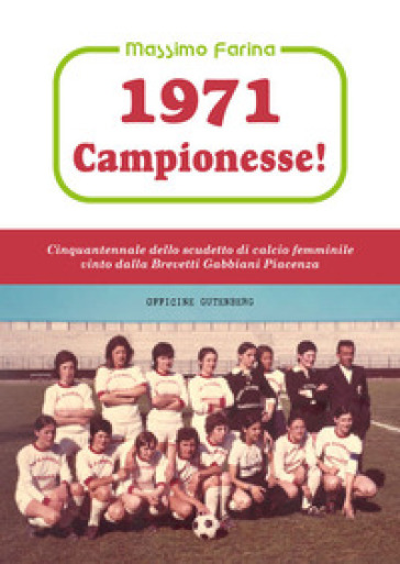 1971: campionesse! Cinquantennale dello scudetto di calcio femminile vinto dalla Brevetti Gabbiani Piacenza - Massimo Farina