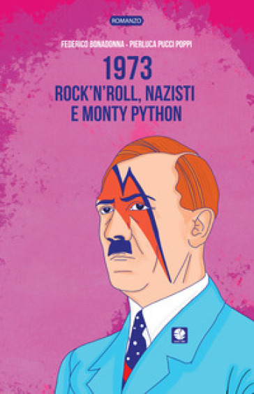 1973. Rock'n'roll, nazisti e Monty Python - Federico Bonadonna - Pierluca Pucci Poppi