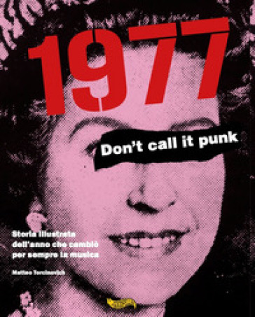 1977. Don't call it punk. Storia illustrata dell'anno che cambiò per sempre la musica. Ediz. italiana e inglese - Matteo Torcinovich