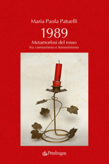 1989. Metamorfosi del rosso fra comunismo e femminismo - Maria Paola Patuelli