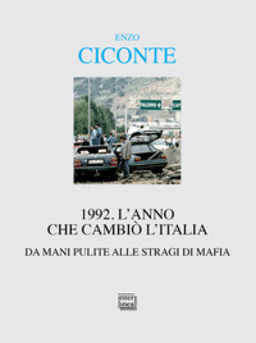 1992. L'anno che cambiò l'Italia. Da Mani Pulite alle stragi di mafia - Enzo Ciconte