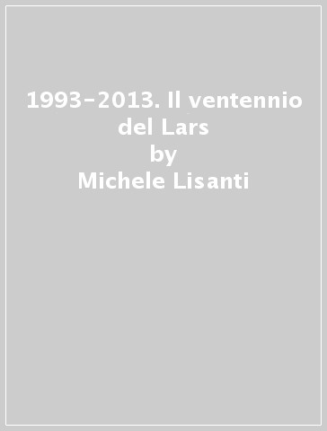 1993-2013. Il ventennio del Lars - Michele Lisanti