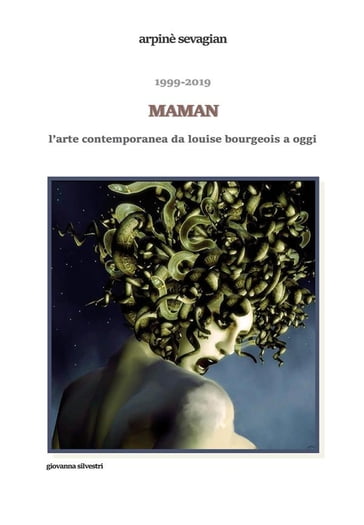 1999-2019. Maman. L'arte contemporanea da Louise Bourgeois a oggi - Arpinè Sevagian