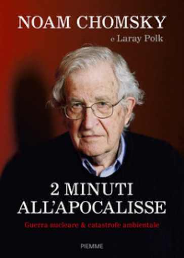 2 minuti all'Apocalisse. Guerra nucleare & catastrofe ambientale - Noam Chomsky - Laray Polk