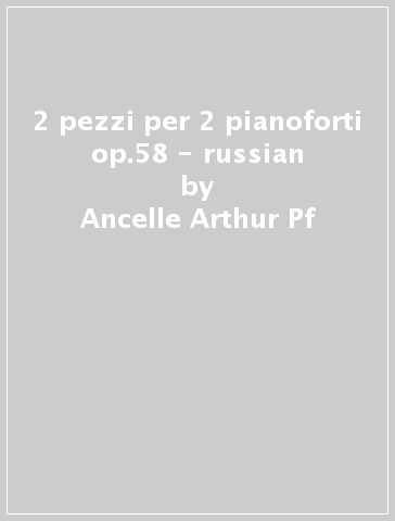 2 pezzi per 2 pianoforti op.58 - russian - Ancelle Arthur Pf