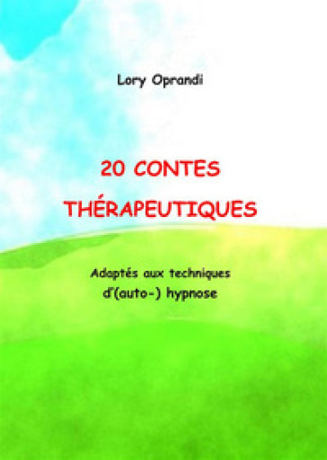 20 Contes thérapeutiques. Adaptés aux techniques d'(auto-)hypnose - Oprandi Lory