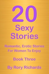 20 Sexy Stories: Romantic, Erotic Stories For Women Book Three