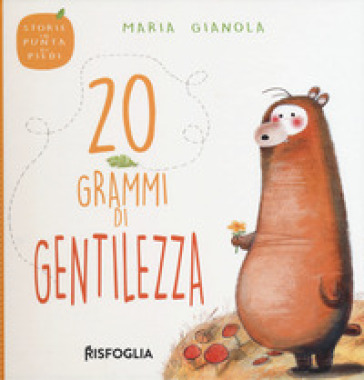 20 grammi di gentilezza. Storie in punta di piedi. Ediz. a colori - Maria Gianola