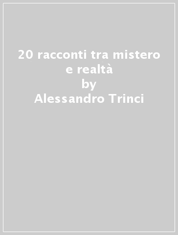 20 racconti tra mistero e realtà - Alessandro Trinci