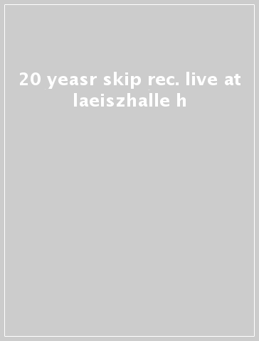 20 yeasr skip rec. live at laeiszhalle h