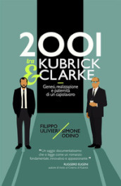 2001 tra Kubrick e Clarke. Genesi, realizzazione e paternità di un capolavoro - Filippo Ulivieri,  Simone Odino
