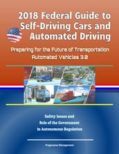2018 Federal Guide to Self-Driving Cars and Automated Driving: Preparing for the Future of Transportation - Automated Vehicles 3.0, Safety Issues and Role of the Government in Autonomous Regulation