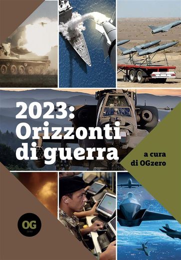 2023: Orizzonti di guerra - OGzero - Theo Guzman - Antonio Mazzeo - Alice Pistolesi - Eric Salerno - Carlo Tombola - Massimo Zaurrini - Gabriele Battaglia - Roberto Bonadeo - Murat Cinar - Raffaele Crocco - Marco Cuccu - Alessandro De Pascale - Angelo Ferrari - Emanuele Giordana